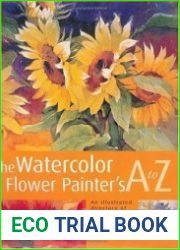 The Watercolour Flower Painter|s a to Z An Illustrated Directory of Techniques for Painting 50 Popular Flowers