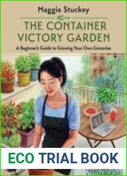The Container Victory Garden A Beginner|s Guide to Growing Your Own Groceries