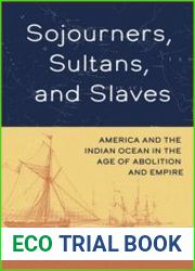 Sojourners, Sultans, and Slaves America and the Indian Ocean in the Age of Abolition and Empire