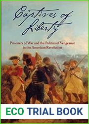 Captives of Liberty Prisoners of War and the Politics of Vengeance in the American Revolution