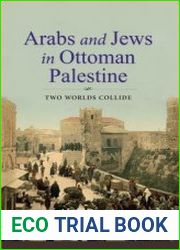 Arabs And Jews In Ottoman Palestine Two Worlds Collide
