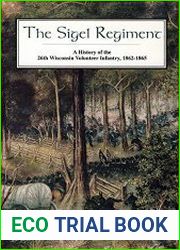 The Sigel Regiment A History of The 26th Wisconsin Volunteer Infantry, 1862-1865