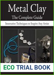 Metal Clay - The Complete Guide Innovative Techniques to Inspire Any Artist
