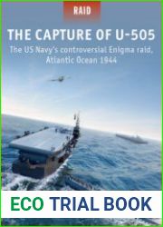 The Capture of U-505 The US Navys Controversial Enigma Raid, Atlantic Ocean 1944 (Osprey Raid 58)