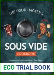 The Food Hacker|s Sous Vide Cookbook Restaurant-Quality Meals in 3 Easy Steps, Even if You Can|t Boil Water