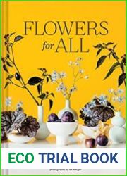 Flowers for All Modern Floral Arrangements for Beauty, Joy, and Mindfulness Every Day