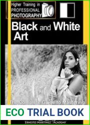 Black and White Art. The Complete Guide to Mastering Monochrome Photography