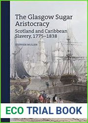 The Glasgow Sugar Aristocracy Scotland and Caribbean Slavery, 1775–1838