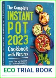 The Complete Instant Pot Cookbook with Pictures Helpful Tips for Beginners and A Stunning Collection of Mouth-watering Recipes