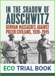 In the Shadow of Auschwitz German Massacres against Polish Civilians, 1939–1945