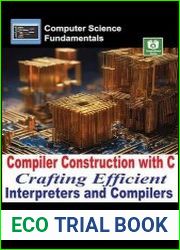 Compiler Construction with C Crafting Efficient Interpreters and Compilers