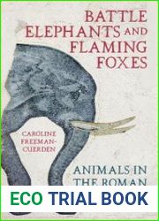 Battle Elephants and Flaming Foxes Animals in the Roman World
