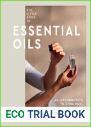 The Little Book of Essential Oils An Introduction to Choosing, Using and Blending Oils