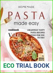 Homemade Pasta Made Easy Cookbook – Vol.6 Amazingly Tasty Pasta Recipes Waiting for You to Try!