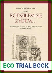 Rodzilem sie Zydem. Konwersje Zydow w Rzeczypospolitej XVII-XVIII wieku