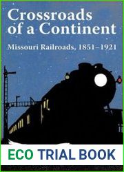 Crossroads of a Continent Missouri Railroads, 1851-1921