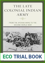 The Late Colonial Indian Army From the Afghan Wars to the Second World War
