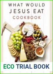 What Would Jesus Eat Cookbook Eat Well, Feel Great, and Live Longer, Updated Edition