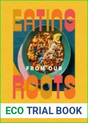 Eating from Our Roots 80+ Healthy Home-Cooked Favorites from Cultures Around the World