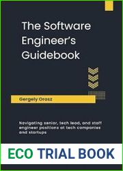 The Software Engineer|s Guidebook Navigating senior, tech lead, and staff engineer positions at tech companies and startups