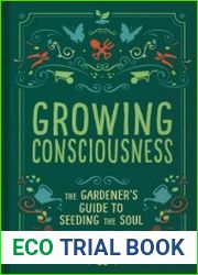 Growing Consciousness The Gardener|s Guide to Seeding the Soul