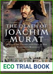 The Death of Joachim Murat 1815 and the Unfortunate Fate of One of Napoleon|s Marshals