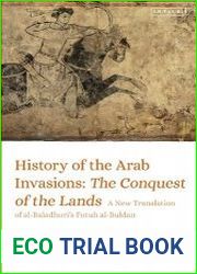 History of the Arab Invasions The Conquest of the Lands A New Translation of al-Baladhuri|s Futuh al-Buldan