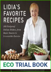Lidia|s Favorite Recipes 100 Foolproof Italian Dishes, from Basic Sauces to Irresistible Entrees