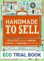 Handmade to Sell Hello Craft|s Guide to Owning, Running, and Growing Your Crafty Biz