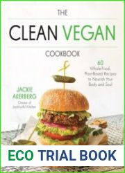 The Clean Vegan Cookbook 60 Whole-Food, Plant-Based Recipes to Nourish Your Body and Soul