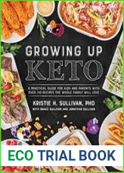 Growing Up Keto A Practical Guide for Kids and Parents with Over 110 Recipes the Whole Family Wi ll Love