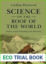 Science on the roof of the world empire and the remaking of the Himalaya