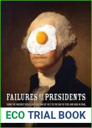 Failures of the Presidents from the Whiskey Rebellion and War of 1812 to the Bay of Pigs and War in Iraq