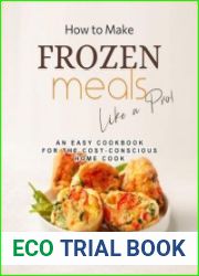 How to Make Frozen Meals Like a Pro! An Easy Cookbook for the Cost-Conscious Home Cook