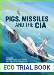 Pigs, Missiles and the CIA Volume 1 Havana, Miami, Washington and the Bay of Pigs 1959-1961 (Latin America@War Series №25)