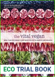 The Vital Vegan More than 100 vibrant plant-based recipes to energize and nourish