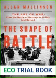 The Shape of Battle The Art of War from the Battle of Hastings to D-Day and Beyond