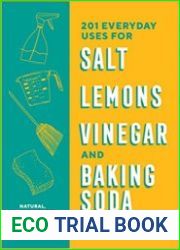 201 Everyday Uses for Salt, Lemons, Vinegar, and Baking Soda Natural, Affordable, and Sustainable Solutions for the Home