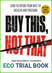Buy This, Not That How to Spend Your Way to Wealth and Freedom
