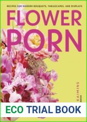 Flower Porn Recipes for Modern Bouquets, Tablescapes and Displays