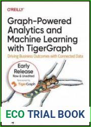 Graph-Powered Analytics and Machine Learning with TigerGraph Driving Business Outcomes with Connected Data (9th Early Release)