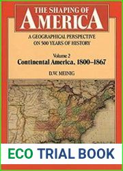 The Shaping of America A Geographical Perspective on 500 Years of History, Vol. 2 Continental America, 1800-1867