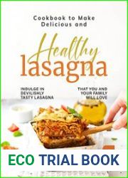 Cookbook to Make Delicious and Healthy Lasagna Indulge in Devilishly Tasty Lasagna That You and Your Family will Love