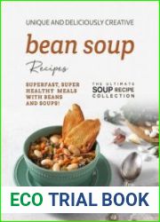 Unique and Deliciously Creative Bean Soup Recipes Superfast, Super Healthy Meals with Beans and Soups!