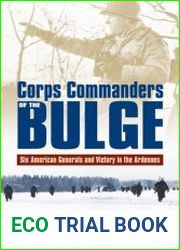 Corps Commanders of the Bulge Six American Generals and Victory in the Ardennes