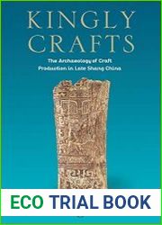 Kingly Crafts The Archaeology of Craft Production in Late Shang China