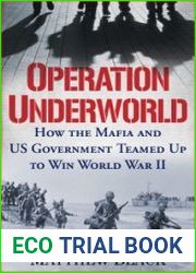 Operation Underworld How the Mafia and U.S. Government Teamed Up to Win World War II