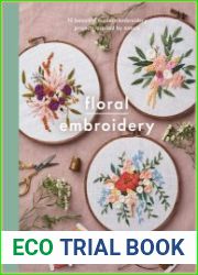 Floral Embroidery Create 10 beautiful modern embroidery projects inspired by nature