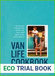 Van Life Cookbook Resourceful recipes for life on the road from small spaces to the great outdoors