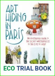 Art Hiding in Paris An Illustrated Guide to the Secret Masterpieces of the City of Light